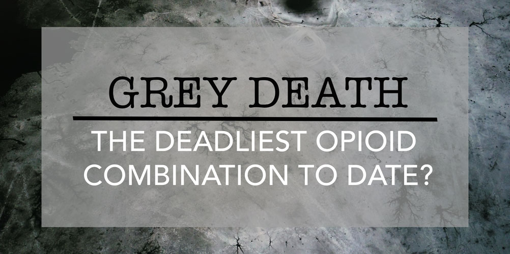 Grey Death: The Deadliest Opioid Combination to Date?